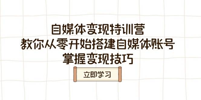 自媒体变现特训营，教你从零开始搭建自媒体账号，掌握变现技巧-云库资源