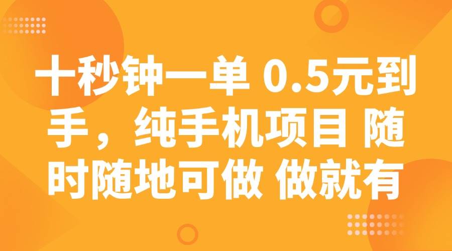 （14426期）十秒钟一单 0.5元到手，纯手机项目 随时随地可做 做就有-云库资源