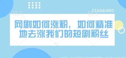 网剧如何涨粉，如何精准地去涨我们的短剧粉丝-云库资源