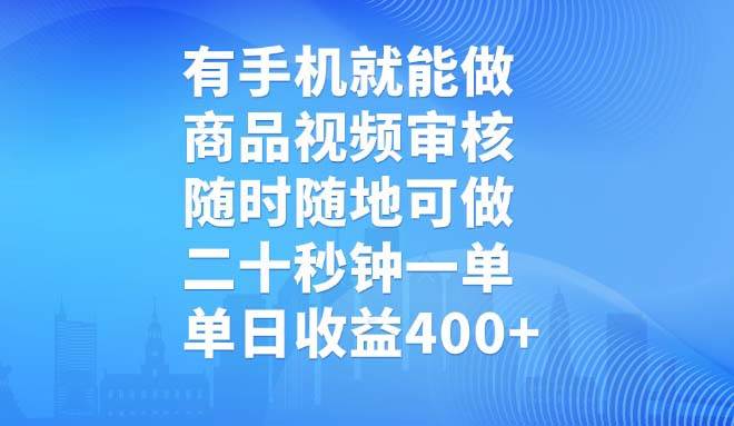 （14446期）有手机就能做，商品视频审核，随时随地可做，二十秒钟一单，单日收益400+-云库资源