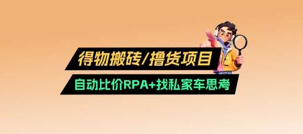 得物搬砖撸货项目_自动比价RPA+找私车思考v2.0-云库资源