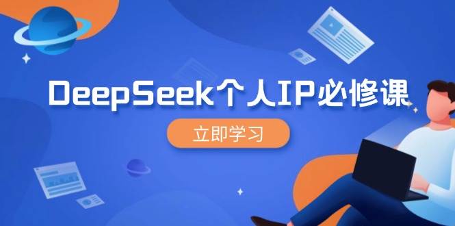 （14458期）DeepSeek个人IP必修课，打造IP、裂变粉丝，轻松放大营销能翻百倍-云库资源