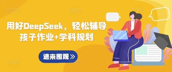 用好DeepSeek，轻松辅导孩子作业+学科规划-云库资源