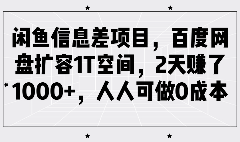闲鱼信息差项目，百度网盘扩容1T空间，2天赚了1000+，人人可做0成本-云库资源