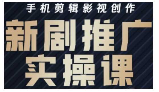 影视短剧号运营与剪辑实战全攻略，手机剪辑影视创作，新剧推广实操课-云库资源