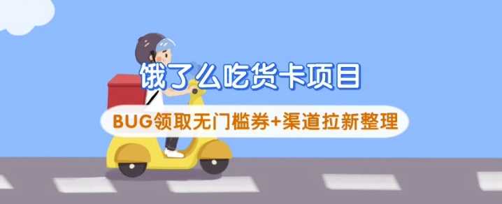 饿了么吃货卡项目_BUG领取无门槛券+渠道拉新整理-云库资源