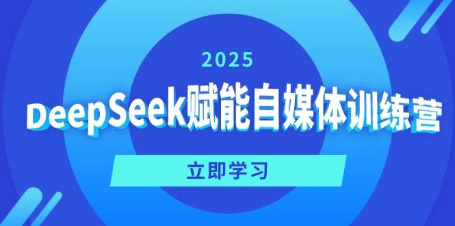 DeepSeek赋能自媒体训练营，定位、变现、爆文全攻略！-云库资源