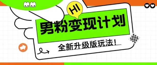 男粉变现计划，全新升级玩法，小白宝妈轻松上手日入5张【揭秘】-云库资源
