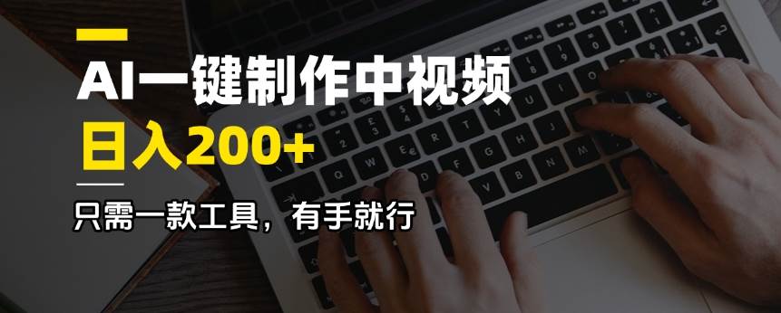 （14472期）AI一键制作中视频，日入200＋，只需一款工具，有手就行-云库资源
