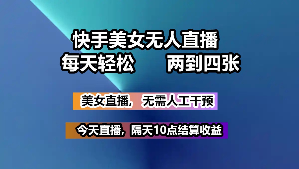 快手美女无人直播, 每天最少一到三张,全程托管无需人工干涉-云库资源