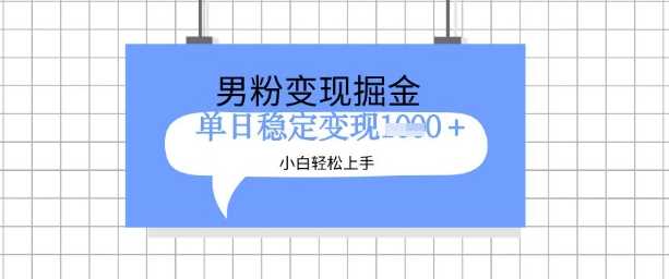 全新男粉掘金计划，升级玩法，新手轻松上手日入多张【揭秘】-云库资源