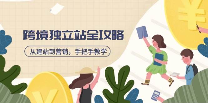 （14499期）跨境独立站全攻略，从建站到营销，手把手教学，资源全推荐！-云库资源