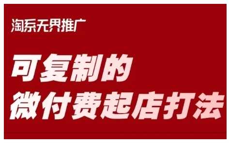 淘宝可复制的微付费起店打法，带你掌握可复制的微付费起店打法-云库资源