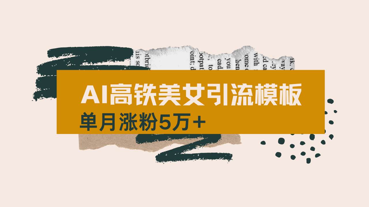 （14515期）用AI制作短视频高铁美女热门玩法，单月涨粉5万+，拆解全套操作流程，新…-云库资源