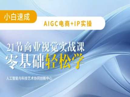 AIGC电商必备实操：21节平面设计实战课，教你玩转AI-云库资源