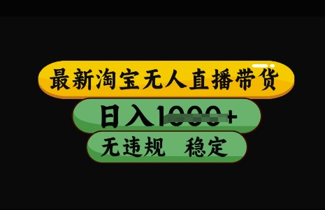 最新淘宝无人直播带货，日入几张，不违规不封号稳定，3月中旬研究的独家技术，操作简单【揭秘】-云库资源