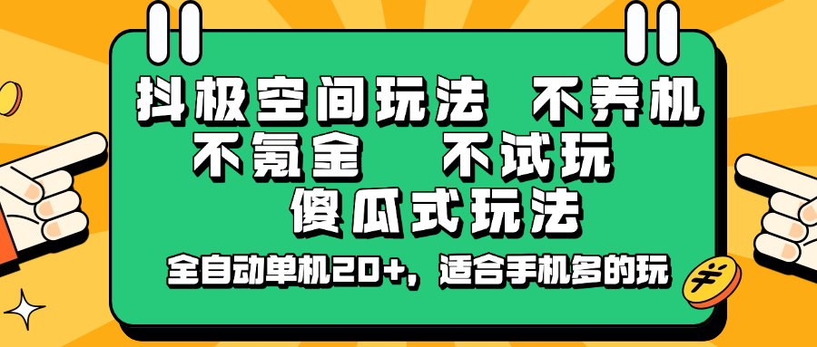 抖极空间玩法，不养机，不氪金，不试玩，傻瓜式玩法，全自动单机20+，适合手机多的玩-云库资源