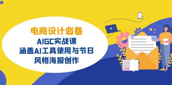 电商设计必备！AIGC实战课，涵盖AI工具使用与节日、风格海报创作-云库资源