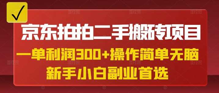 京东拍拍二手搬砖项目，一单纯利润3张，操作简单，小白兼职副业首选-云库资源