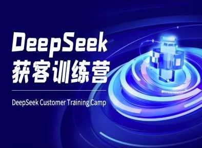 DeepSeek获客训练营-ai电商教程-云库资源