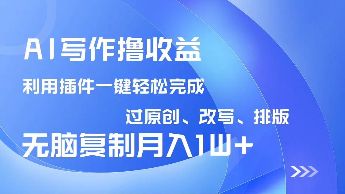 （14563期）AI写作撸收益，利用插件改写排版100%过原创，小白无脑复制粘贴月入10000+-云库资源