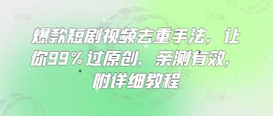爆款短剧视频去重手法，让你99%过原创，亲测有效，附详细教程-云库资源