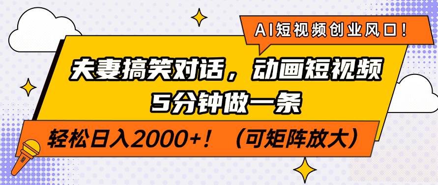 （14583期）AI短视频创业风口！夫妻搞笑对话，动画短视频5分钟做一条，轻松日入200…-云库资源