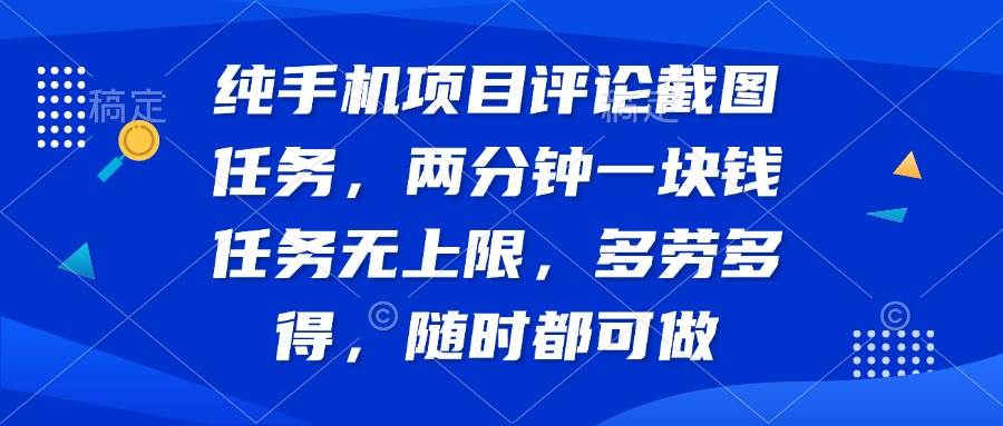 （14591期）纯手机项目评论截图任务，两分钟一块钱 任务无上限多劳多得，随时随地…-云库资源