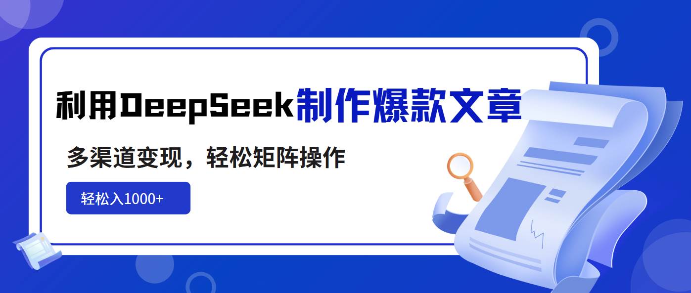 （14595期）利用DeepSeek制作爆款文章，多渠道变现，轻松矩阵操作，轻松日入1000+-云库资源