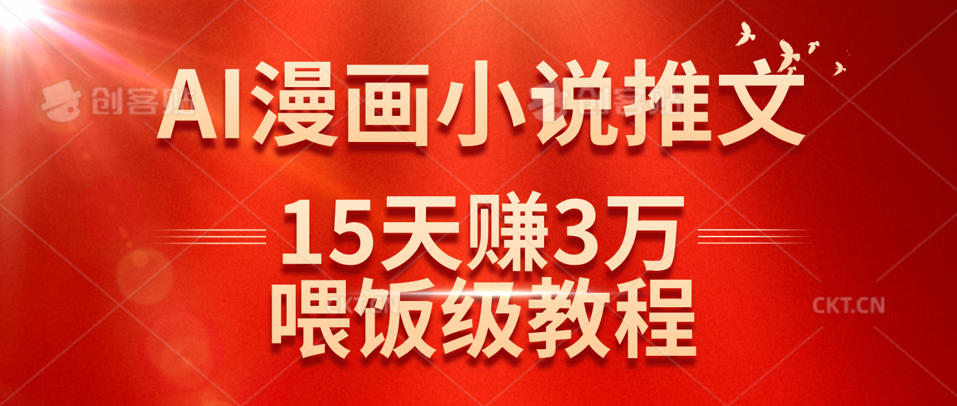 （14597期）在抖音做AI漫画小说推文，15天赚了3万多，喂饭级教程来了-云库资源