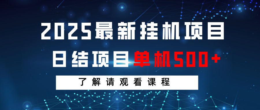 2025最新挂机项目  日结 单机日入500+ 感兴趣观看课程-云库资源