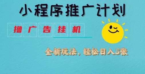 小程序推广计划，撸广告挂G2.0玩法，日均几张【揭秘】-云库资源