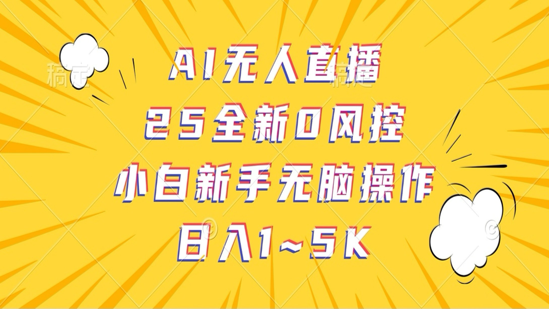 AI无人直播，25全新0风控，小白新手无脑操作日入1-5K-云库资源