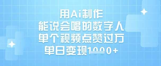 用Ai制作能说会唱的数字人，单个视频点赞过W，单日变现1k-云库资源