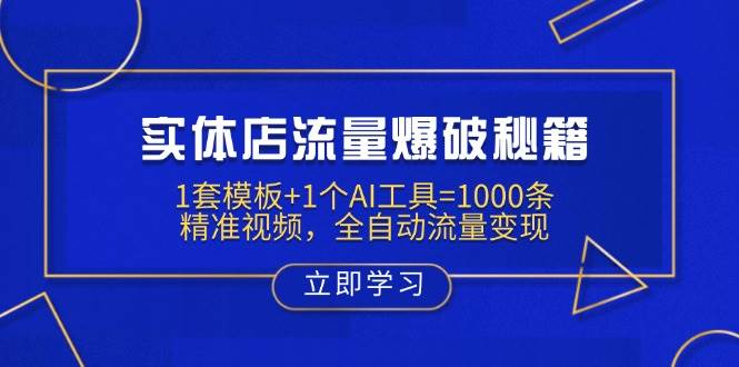 （14131期）实体店流量爆破秘籍：1套模板+1个AI工具=1000条精准视频，全自动流量变现-云库资源