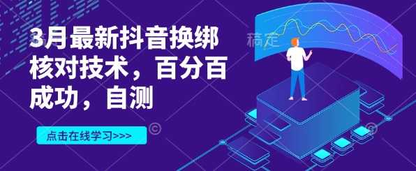3月最新抖音换绑核对技术，百分百成功，自测-云库资源