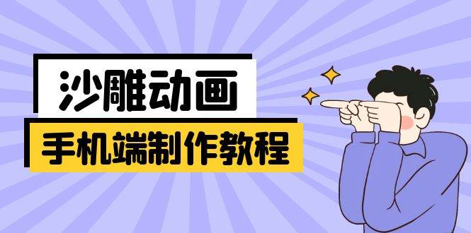 （14157期）手机端沙雕动画制作教程：涵盖软件操作、文案创作、美术设计、动作衔接等-云库资源