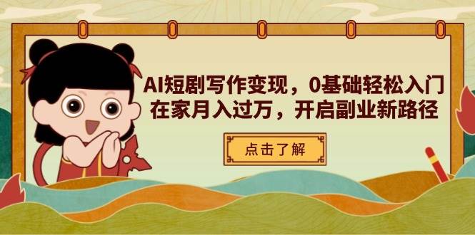 AI短剧写作变现，0基础轻松入门，在家月入过万，开启副业新路径-云库资源