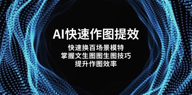 AI快速作图提效，快速换百场景模特，掌握文生图图生图技巧，提升作图效率-云库资源