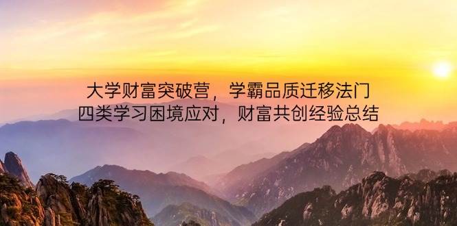 大学财富突破营，学霸品质迁移法门，四类学习困境应对，财富共创经验总结-云库资源