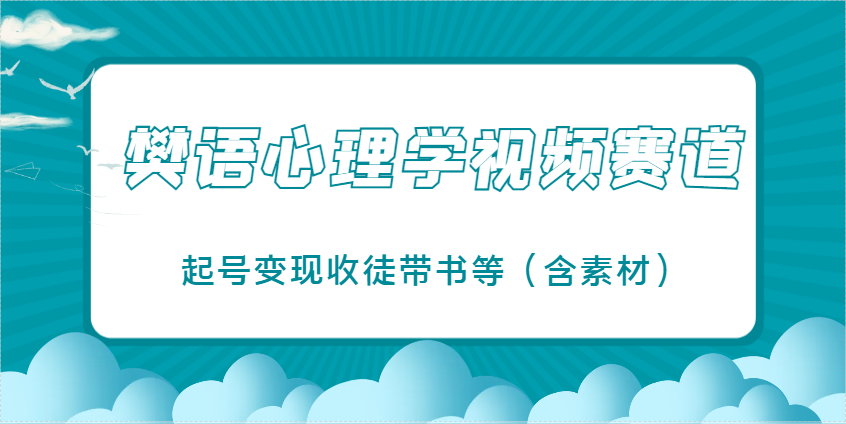樊语心理学视频教学，最近爆火的视频赛道，起号变现收徒带书等（含素材）-云库资源