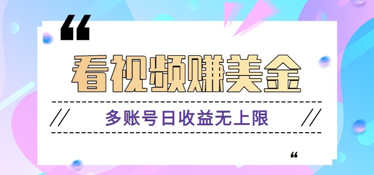 看视频赚美金项目，手机可挂机操作，多账号日收益无上限-云库资源