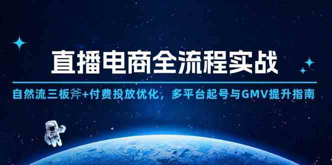 直播电商全流程实战：自然流三板斧+付费投放优化,多平台起号与GMV提升指南-云库资源