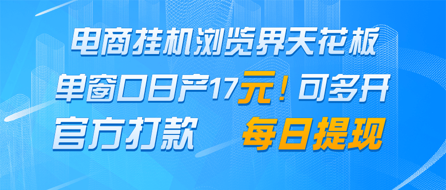 电商挂机浏览界天花板 单窗口日收益17＋ 每日提现 官方打款-云库资源