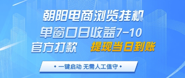 朝阳电商浏览挂G，单窗口日收益7-10，官方打款，单日提现到账，支持手机电脑【揭秘】-云库资源