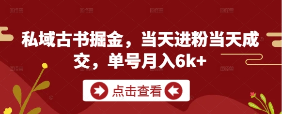 私域古书掘金，当天进粉当天成交，单号月入6k+-云库资源