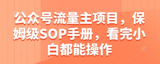 公众号流量主项目，保姆级SOP手册，看完小白都能操作-云库资源