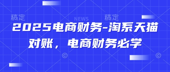 2025电商财务-淘系天猫对账，电商财务必学-云库资源