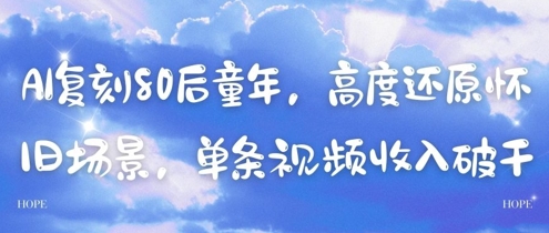 AI复刻80后童年，高度还原怀旧场景，单条视频收入几张-云库资源