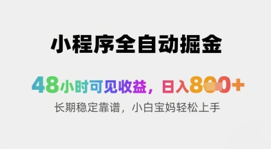 小程序全自动掘金，48小时可见收益，日入8张+长期稳定靠谱，小白宝妈轻松上手【揭秘】-云库资源